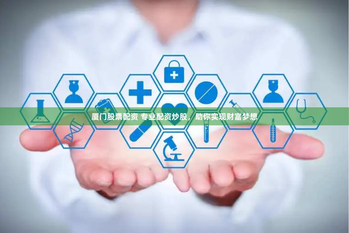 厦门股票配资 专业配资炒股，助你实现财富梦想